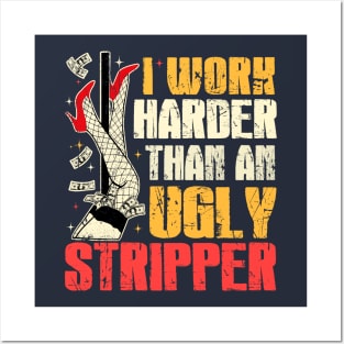 I Work Harder Than An Ugly Stripper Posters and Art